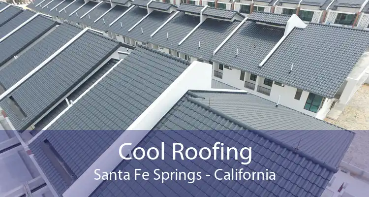 Cool Roofing Santa Fe Springs - California