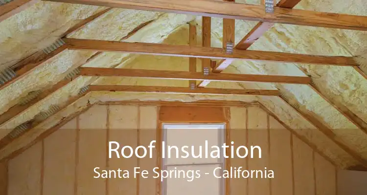 Roof Insulation Santa Fe Springs - California