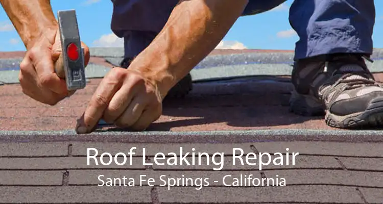 Roof Leaking Repair Santa Fe Springs - California